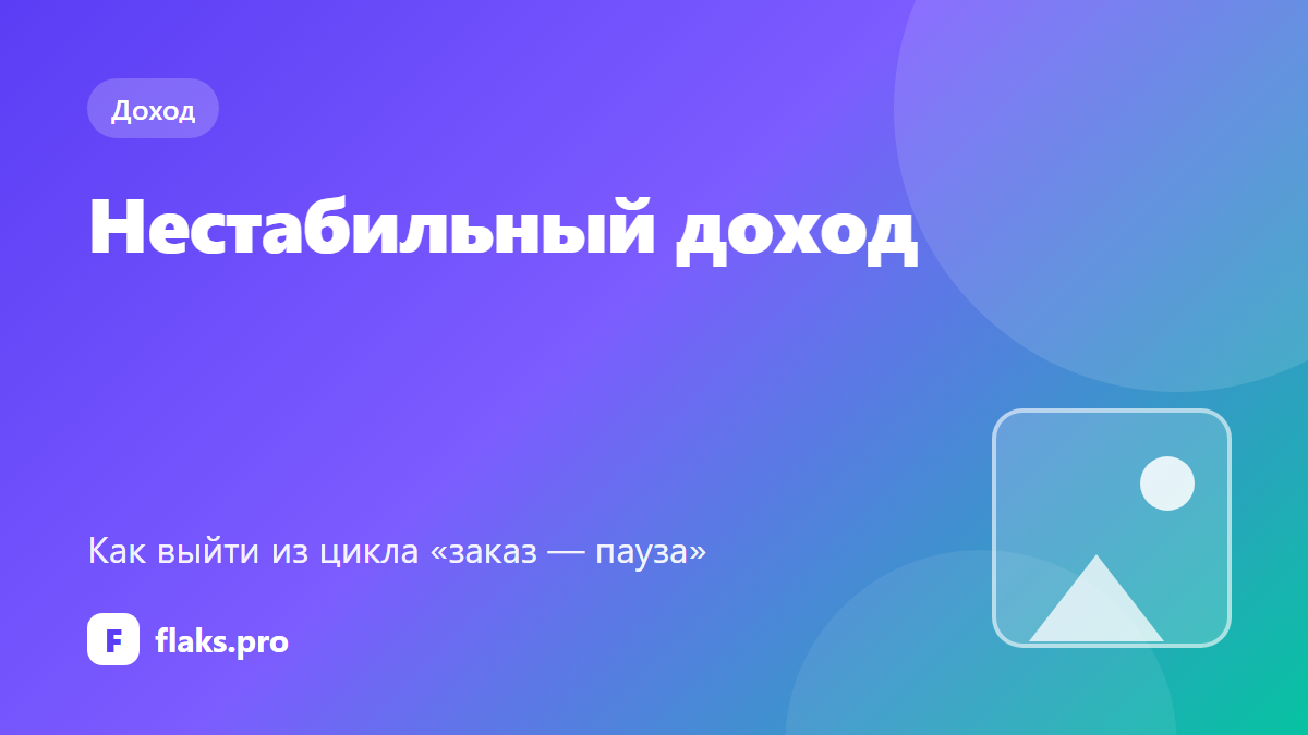 Нестабильный доход фрилансера: как выйти из цикла «заказ — пауза»