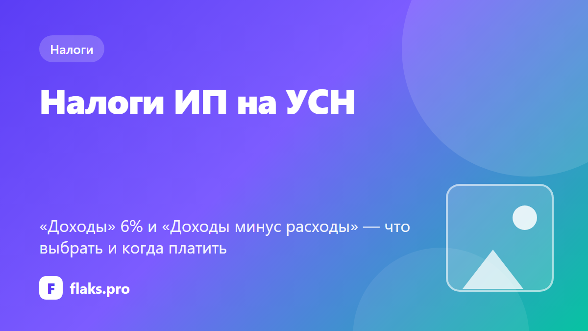 Налоги ИП на УСН: «Доходы» 6% и «Доходы минус расходы» — что выбрать и когда платить